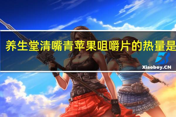 养生堂 清嘴青苹果咀嚼片的热量是多少