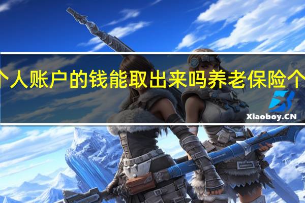 养老保险个人账户的钱能取出来吗　养老保险个人账户提取条件