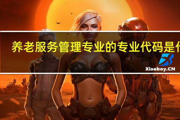 养老服务管理专业的专业代码是什么