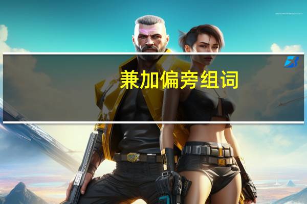 兼加偏旁组词（肖加偏旁组词）