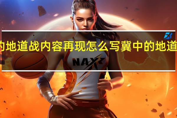 冀中的地道战内容再现怎么写 冀中的地道战课堂笔记