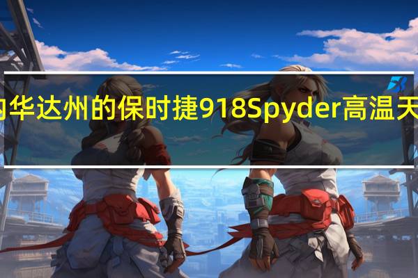 内华达州的保时捷918Spyder高温天气测试