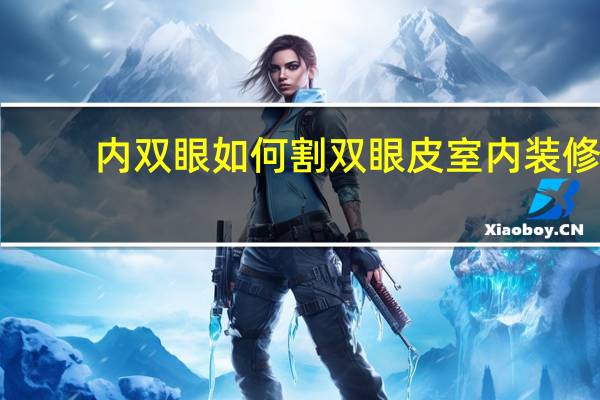 内双眼如何割双眼皮 室内装修双眼皮有几种做法