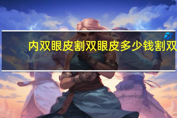 内双眼皮割双眼皮多少钱 割双眼皮一般多少钱