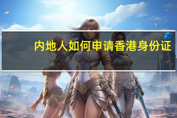 内地人如何申请香港身份证