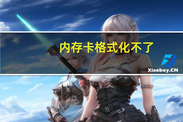 内存卡格式化不了（内存卡格式化不了）