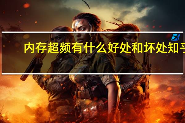 内存超频有什么好处和坏处知乎（内存超频有什么好处）