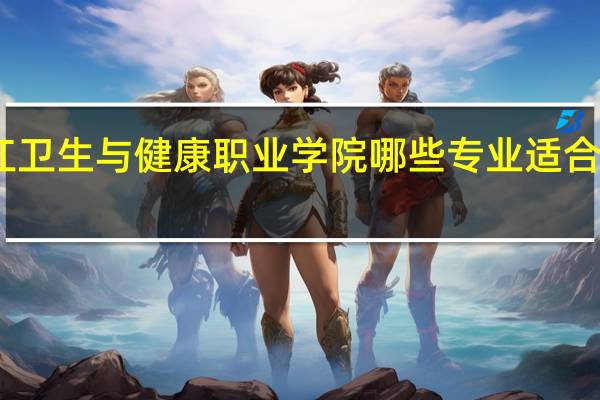 内江卫生与健康职业学院哪些专业适合男生就读