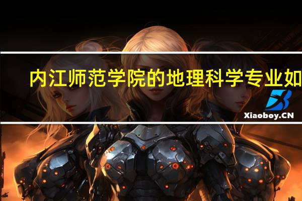 内江师范学院的地理科学专业如何