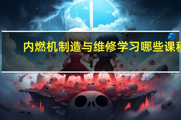 内燃机制造与维修学习哪些课程