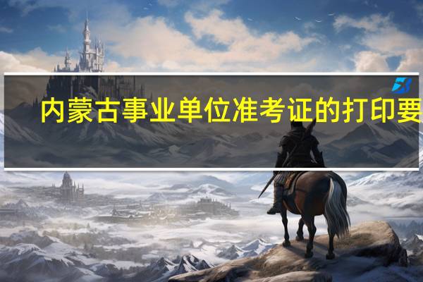 内蒙古事业单位准考证的打印要求
