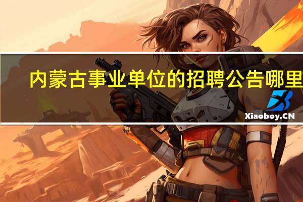 内蒙古事业单位的招聘公告哪里看
