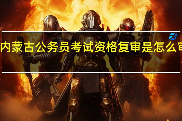 内蒙古公务员考试资格复审是怎么审查的