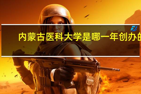 内蒙古医科大学是哪一年创办的