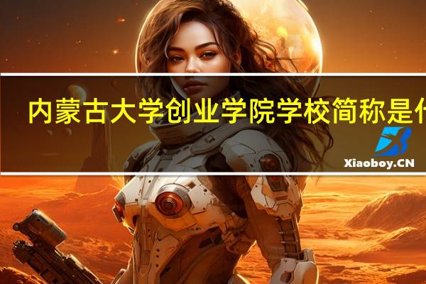 内蒙古大学创业学院学校简称是什么