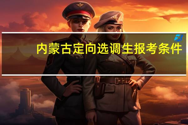 内蒙古定向选调生报考条件