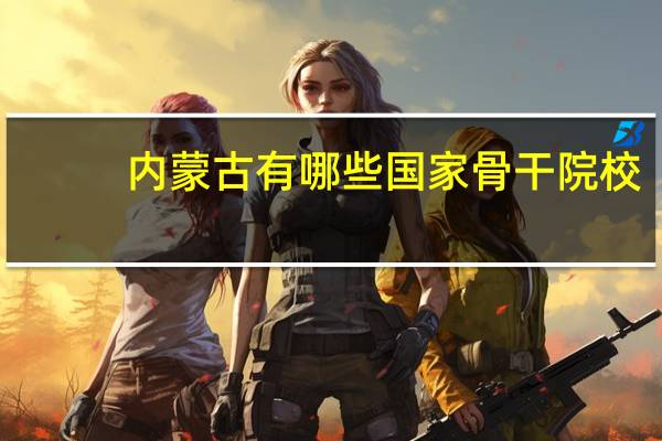 内蒙古有哪些国家骨干院校