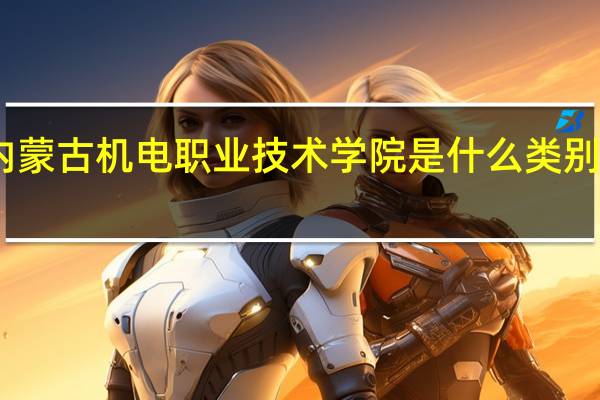 内蒙古机电职业技术学院是什么类别的学校
