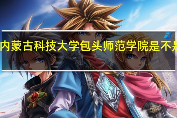 内蒙古科技大学包头师范学院是不是二本