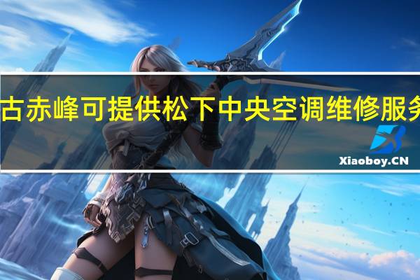 内蒙古赤峰可提供松下中央空调维修服务地址在哪