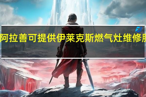 內(nèi)蒙古阿拉善可提供伊萊克斯燃?xì)庠罹S修服務(wù)地址在哪