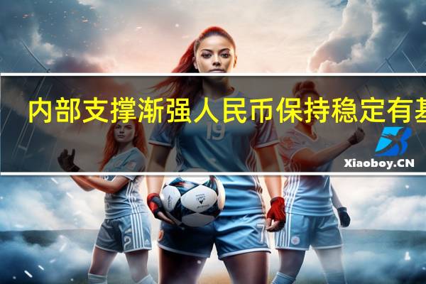 内部支撑渐强人民币保持稳定有基础