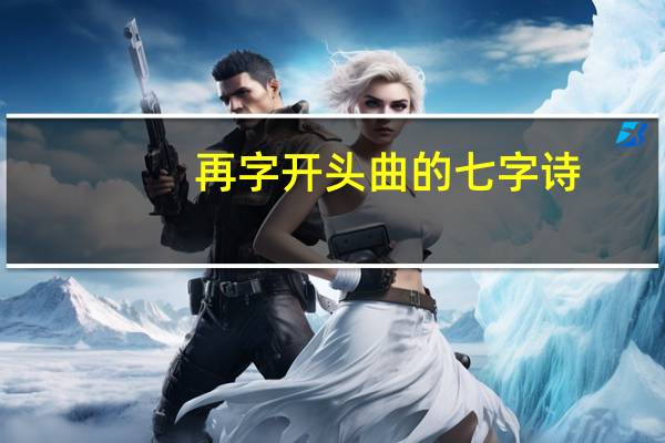 再字开头曲的七字诗