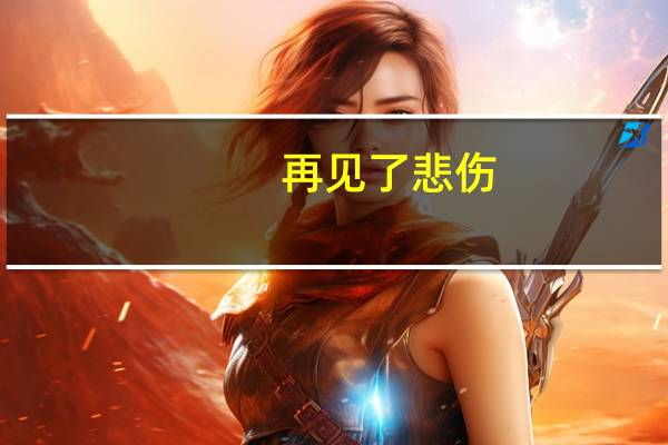 再见了悲伤,再见了孤独说说(再见了悲伤)