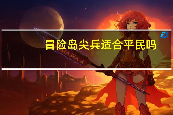 冒险岛尖兵适合平民吗（冒险岛尖兵任务）
