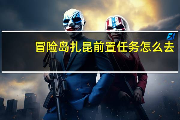 冒险岛扎昆前置任务怎么去（冒险岛扎昆前置任务怎么做）