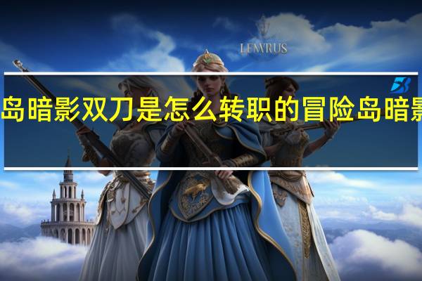 冒险岛暗影双刀是怎么转职的 冒险岛暗影双刀武器