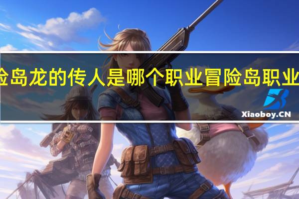 冒险岛龙的传人是哪个职业 冒险岛职业龙的传人