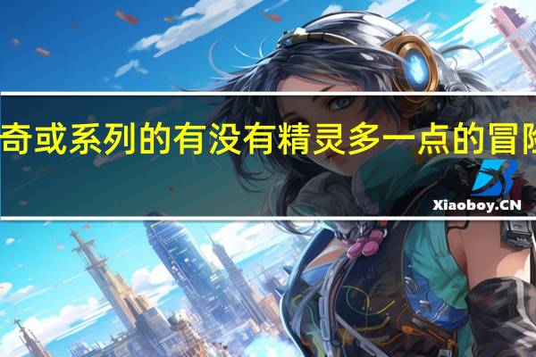 冒险王之神兵传奇或系列的有没有精灵多一点的 冒险王之神兵传奇小游戏