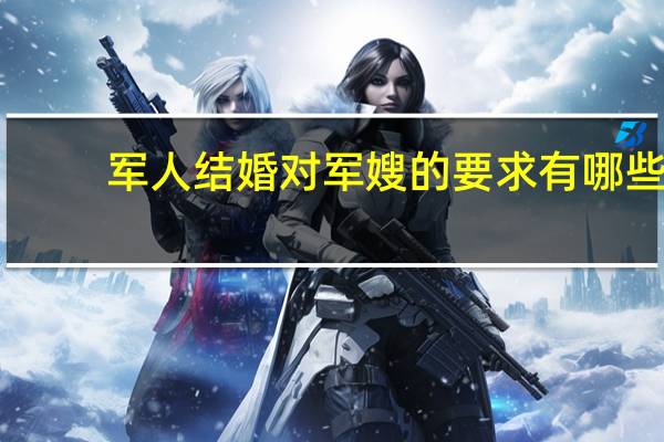 军人结婚对军嫂的要求有哪些（军人结婚对军嫂的要求）