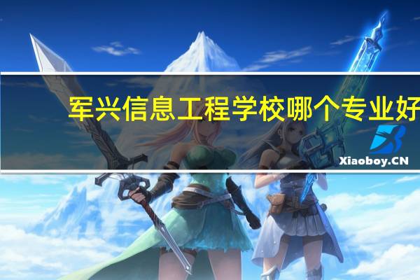 军兴信息工程学校哪个专业好