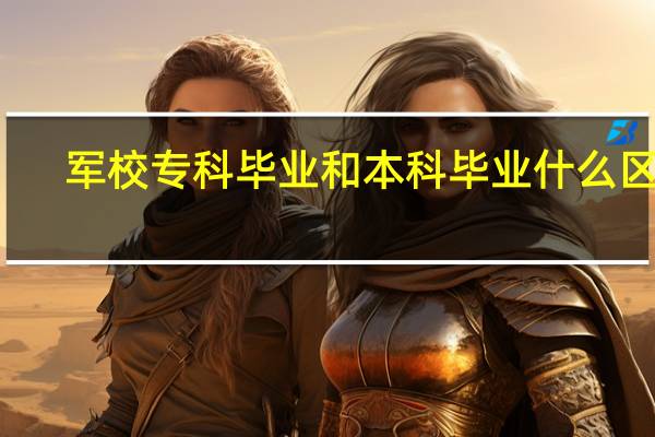 军校专科毕业和本科毕业什么区别