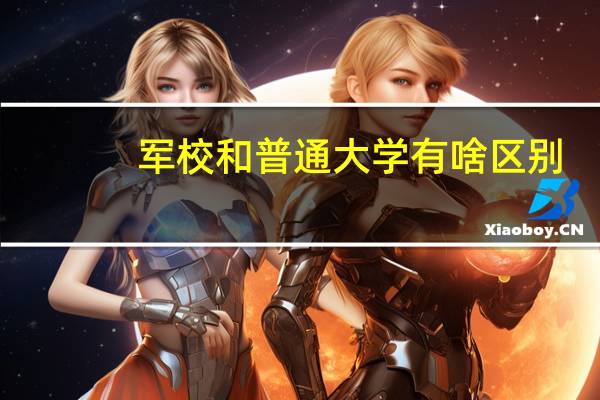 军校和普通大学有啥区别