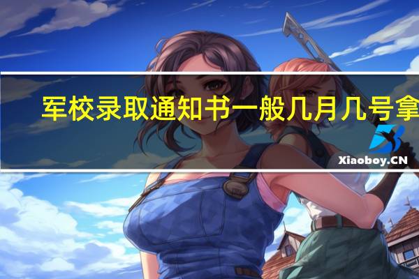 军校录取通知书一般几月几号拿到