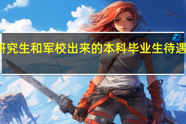 军校研究生和军校出来的本科毕业生待遇有什么不同