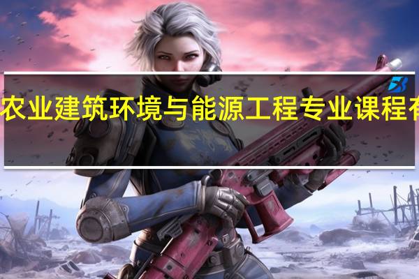 农业建筑环境与能源工程专业课程有哪些