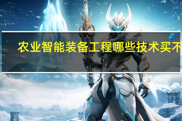 农业智能装备工程哪些技术买不来