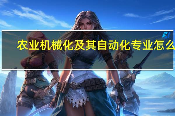 农业机械化及其自动化专业怎么样_学什么_前景好吗