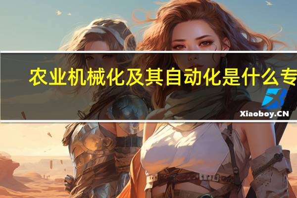 农业机械化及其自动化是什么专业