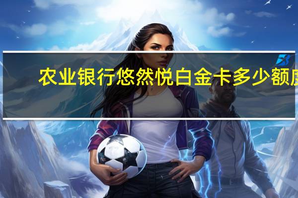 农业银行悠然悦白金卡多少额度