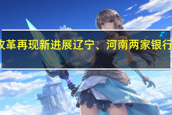 农信社改革再现新进展 辽宁、河南两家银行同日获批筹建
