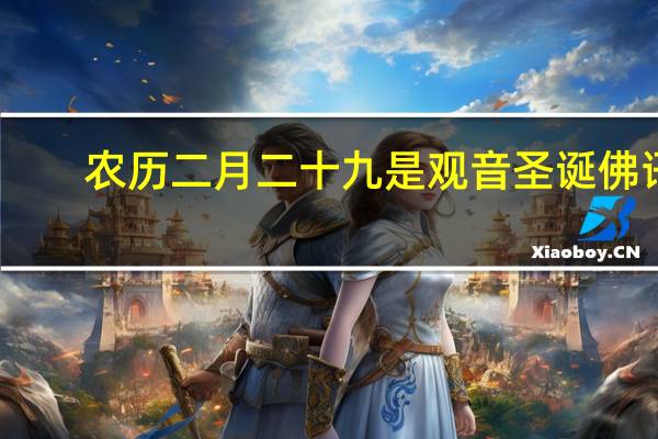 农历二月二十九是观音圣诞佛讯（农历二月二十九是观音）