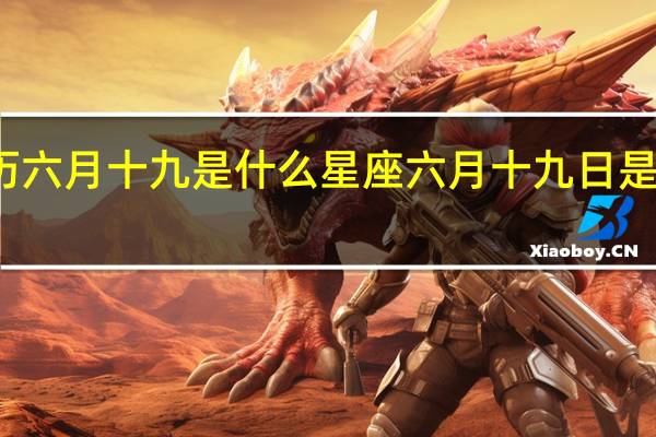 农历六月十九是什么星座 六月十九日是什么日子