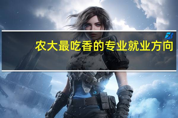 农大最吃香的专业就业方向