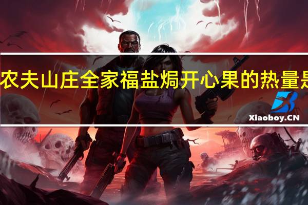 农夫山庄 全家福盐焗开心果的热量是多少