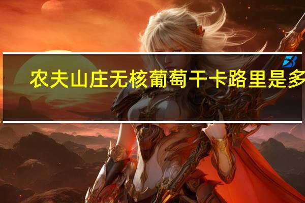 农夫山庄 无核葡萄干卡路里是多少